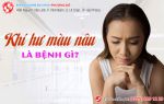 Ra khí hư màu nâu là dấu hiệu bệnh gì?