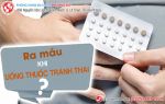 Ra máu sau uống thuốc tránh thai là bị làm sao?