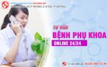 Tư vấn bệnh phụ khoa với bác sĩ chuyên khoa giỏi, nhanh chóng, miễn phí