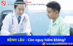 Bệnh lậu có còn nguy hiểm không?