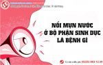 Nổi mụn nước ở bộ phận sinh dục là dấu hiệu của bệnh gì?